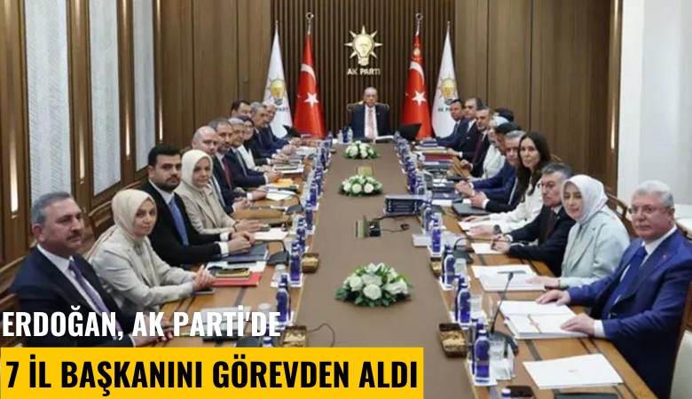 Erdoğan, Ak Parti'de 7 il başkanını görevden aldı