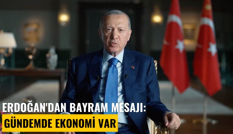 Erdoğan'dan bayram mesajı: Gündemde ekonomi var