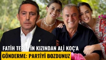 Fatih Terim'in kızından Ali Koç'a gönderme: Partiyi bozdunuz