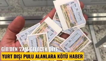 GİB'den 'Zam gelecek diye' yurt dışı pulu alanlara kötü haber