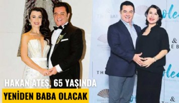 Hakan Ateş, 65 yaşında yeniden baba olacak