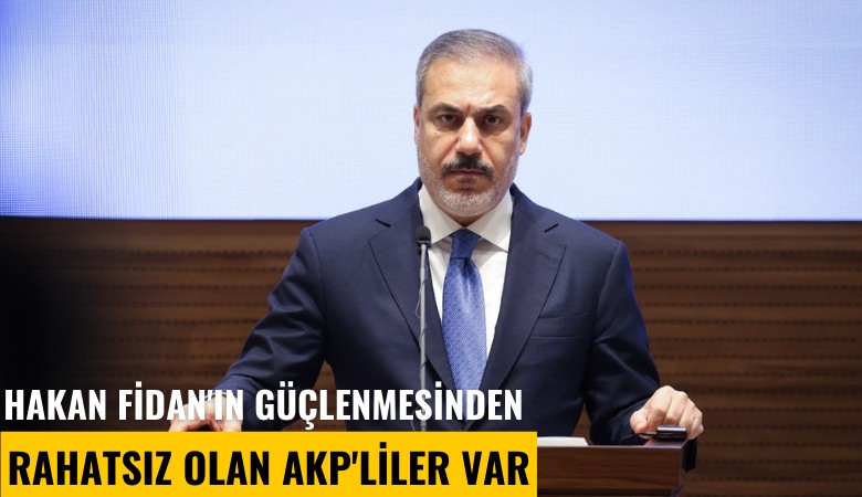 Hakan Fidan'ın güçlenmesinden rahatsız olan AKP'liler var
