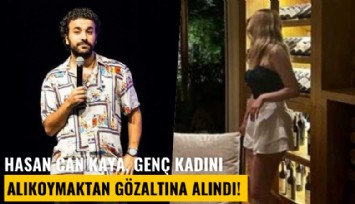 Hasan Can Kaya, genç kadını alıkoymaktan gözaltına alındı!