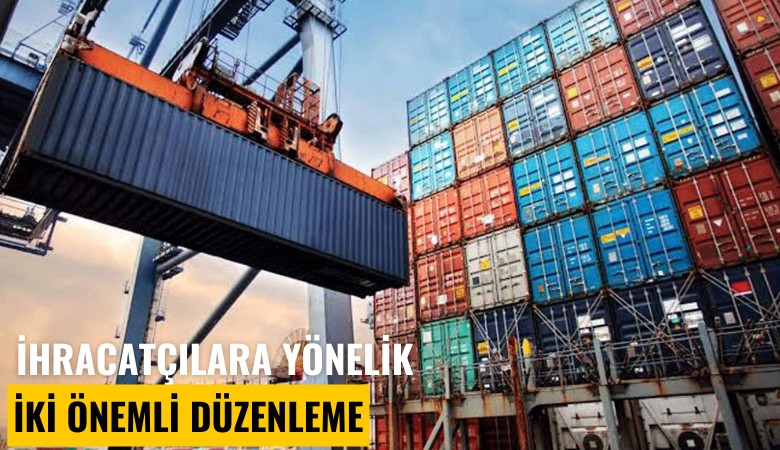 İhracatçılara yönelik iki önemli düzenleme