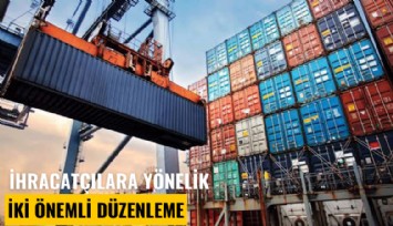 İhracatçılara yönelik iki önemli düzenleme