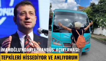 İmamoğlu'ndan 'Azmanbüs' açıklaması: Tepkileri hissediyor ve anlıyorum