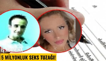 İş adamına 5 milyonluk seks tuzağı!