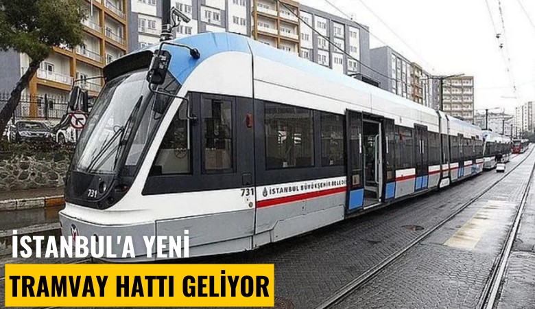 İstanbul'a yeni tramvay hattı geliyor