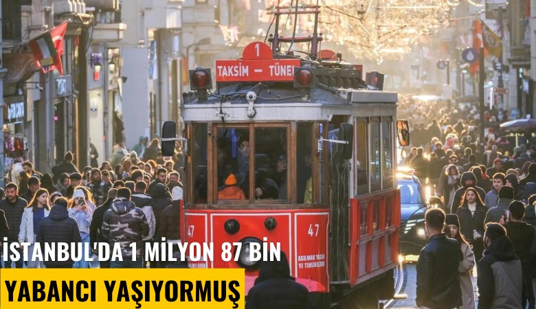 İstanbul'da 1 milyon 87 bin yabancı yaşıyormuş