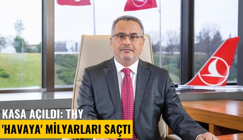 Kasa açıldı: THY 'Havaya' milyarları saçtı