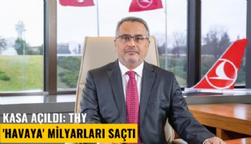 Kasa açıldı: THY 'Havaya' milyarları saçtı