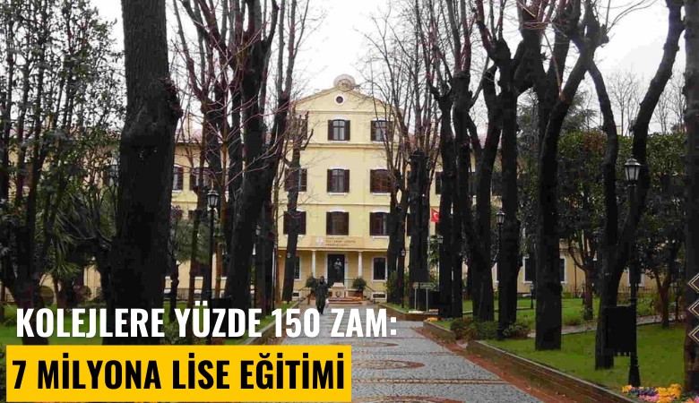 Kolejlere yüzde 150 zam: 7 milyona lise eğitimi