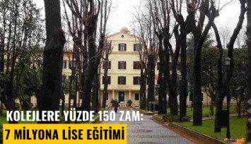 Kolejlere yüzde 150 zam: 7 milyona lise eğitimi