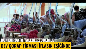 Konkordato talebi reddedildi: Dev çorap firması iflasın eşiğinde