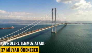 Köprülere temmuz ayarı: 37 milyar ödenecek