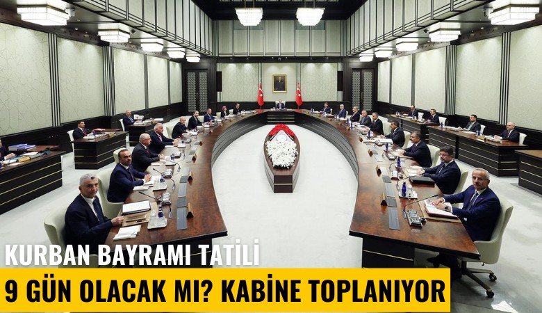 Kurban Bayramı tatili 9 gün olacak mı? Kabine toplanıyor