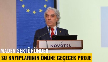 Maden sektöründen su kayıplarının önüne geçecek proje