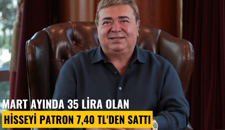 Mart ayında 35 lira olan hisseyi patron 7,40 TL'den sattı