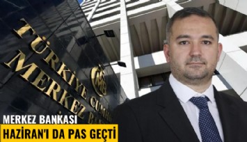 Merkez Bankası, Haziran'ı da pas geçti