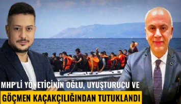 MHP'li yöneticinin oğlu, uyuşturucu ve göçmen kaçakçılığından tutuklandı