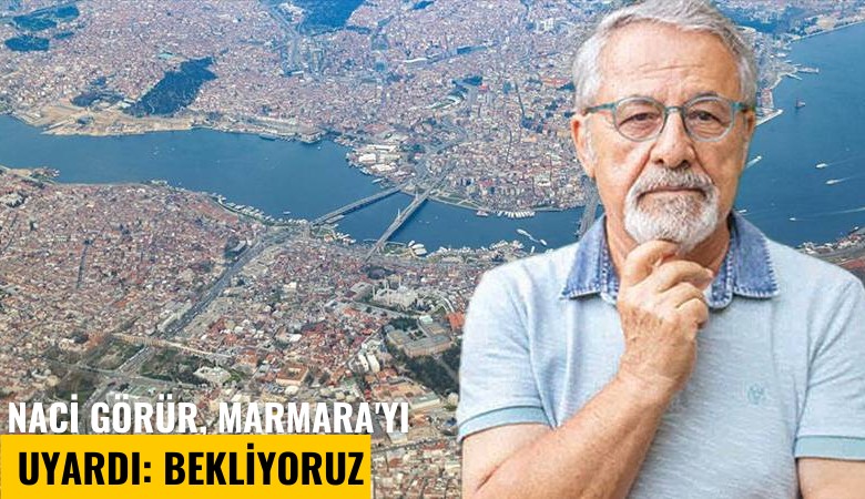 Naci Görür, Marmara'yı uyardı: Bekliyoruz