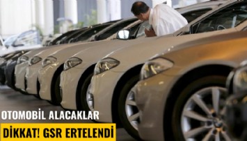 Otomobil alacaklar dikkat! GSR ertelendi