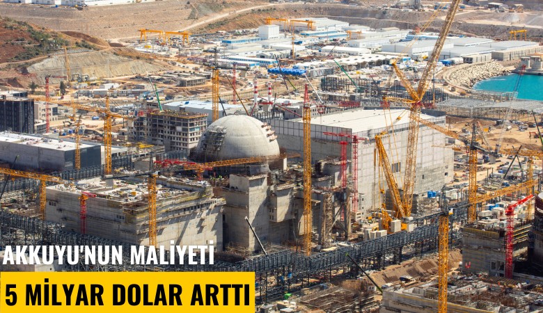 Putin duymasın! Akkuyu'nun maliyeti 5 milyar dolar arttı