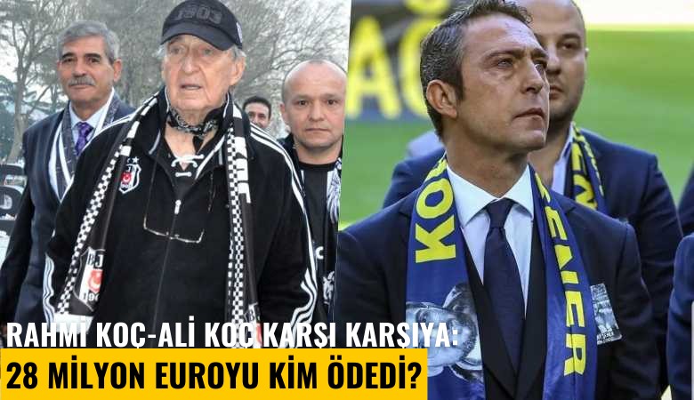 Rahmi Koç-Ali Koç karşı karşıya: 28 milyon Euroyu kim ödedi?