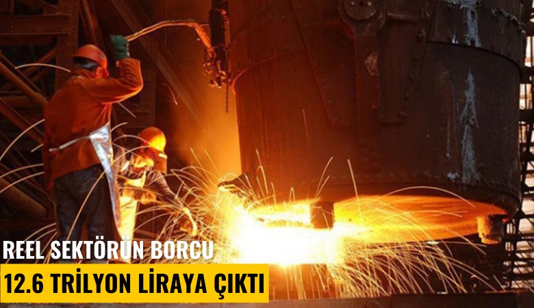 Reel sektörün borcu 12.6 trilyon liraya çıktı