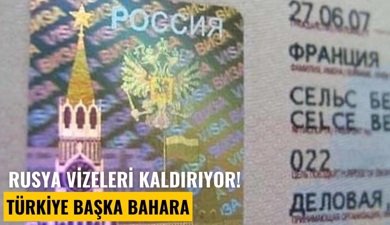 Rusya vizeleri kaldırıyor! Türkiye başka bahara