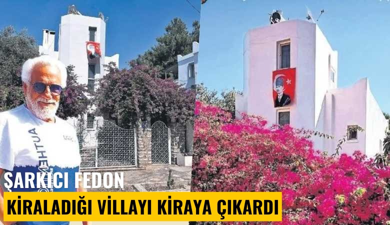 Şarkıcı Fedon kiraladığı villayı kiraya çıkardı