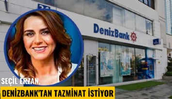 Seçil Erzan, Denizbank'tan tazminat istiyor