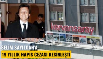 Selim Sayılgan'a 19 yıllık hapis cezası kesinleşti