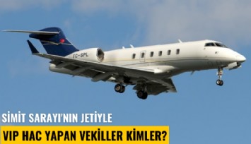 Simit Sarayı'nın jetiyle VIP hac yapan vekiller kimler?