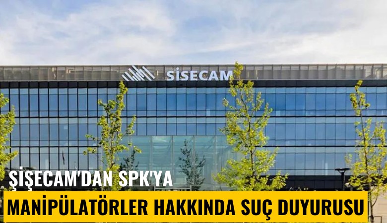 Şişecam'dan SPK'ya manipülatörler hakkında suç duyurusu