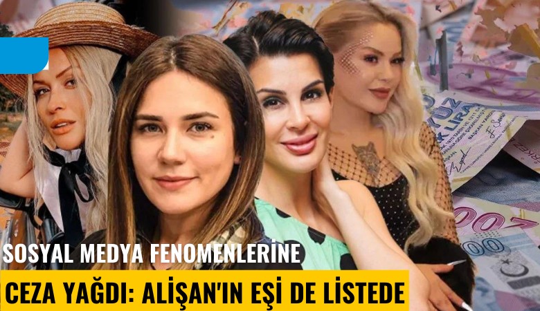 Sosyal medya fenomenlerine ceza yağdı: Alişan'ın eşi de listede