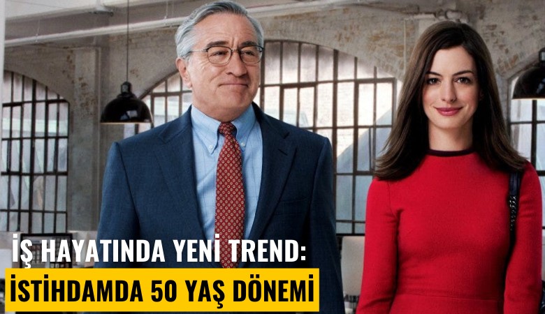 Stajyer filmi gerçek oldu! İş hayatında yeni trend: İstihdamda 50 yaş dönemi