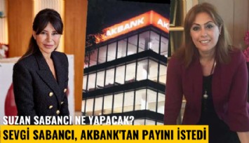 Suzan Sabancı ne yapacak? Sevgi Sabancı, Akbank'tan payını istedi