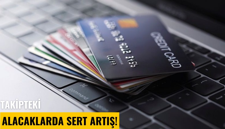Takipteki alacaklarda sert artış!