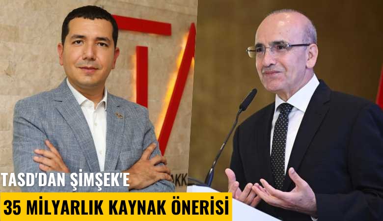 TASD'dan Şimşek'e 35 milyarlık kaynak önerisi