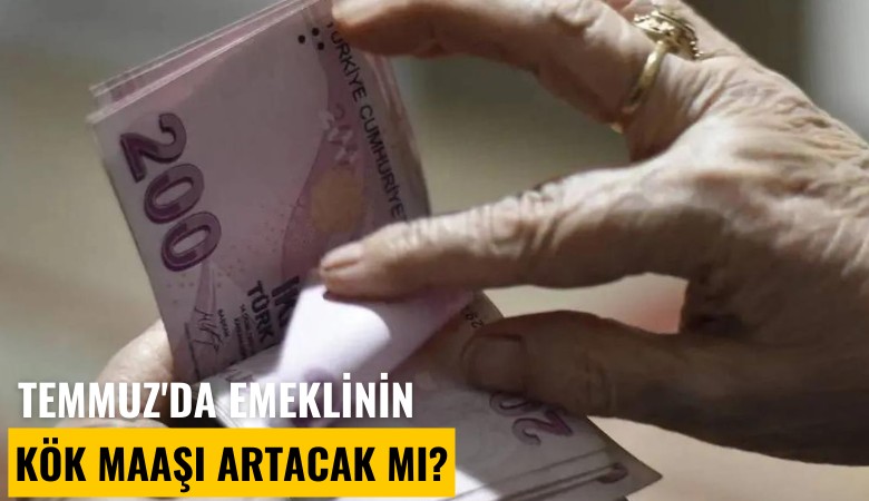 Temmuz'da emeklinin kök maaşı artacak mı?