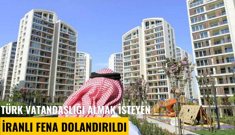 Türk vatandaşlığı almak isteyen İranlı fena dolandırıldı