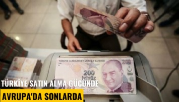 Türkiye satın alma gücünde Avrupa'da sonlarda