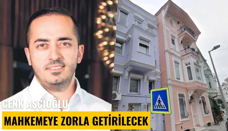 Ünlü iş adamı Cenk Aşçıoğlu mahkemeye zorla getirilecek