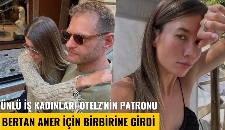 Ünlü iş kadınları OtelZ'nin patronu Bertan Aner için birbirine girdi: Sefil Varoş kavgası