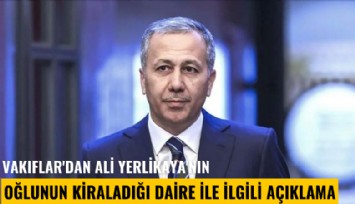 Vakıflar'dan Ali Yerlikaya'nın oğlunun kiraladığı daire ile ilgili açıklama