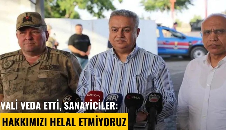 Vali veda etti, sanayiciler: Hakkımızı helal etmiyoruz