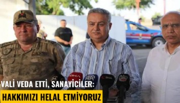 Vali veda etti, sanayiciler: Hakkımızı helal etmiyoruz