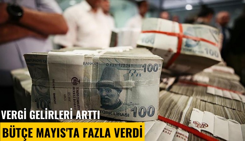 Vergi gelirleri arttı, bütçe Mayıs'ta fazla verdi