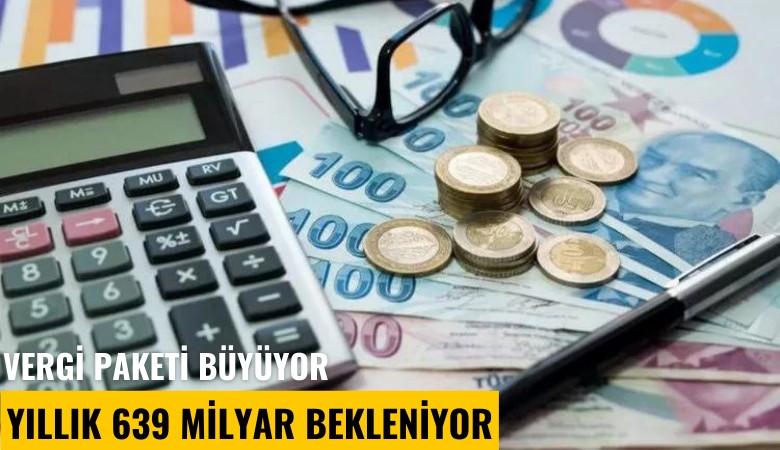 Vergi paketi büyüyor, yıllık 639 milyar bekleniyor